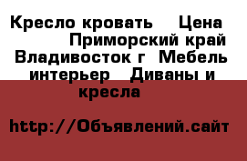 Кресло-кровать  › Цена ­ 6 000 - Приморский край, Владивосток г. Мебель, интерьер » Диваны и кресла   